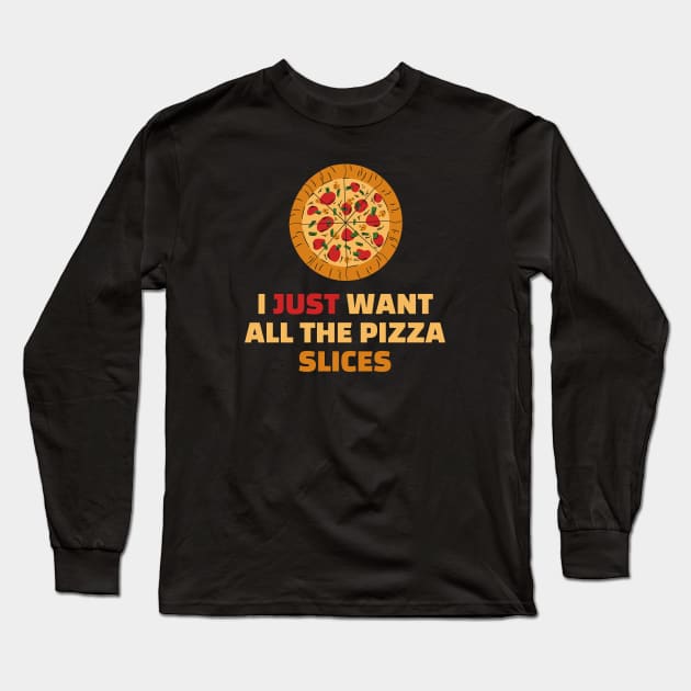 I Just Want All The Pizza Slices - Funny Pizza Lover Gift Long Sleeve T-Shirt by SpHu24